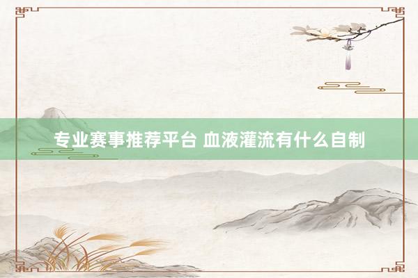 专业赛事推荐平台 血液灌流有什么自制