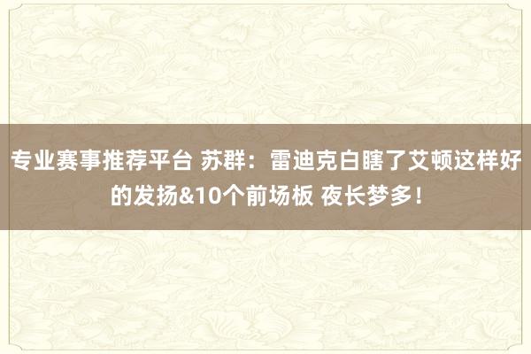 专业赛事推荐平台 苏群：雷迪克白瞎了艾顿这样好的发扬&10个前场板 夜长梦多！